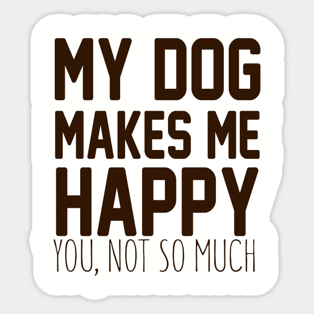 My Dog Makes Me Happy. You, Not So Much. Sticker by VintageArtwork